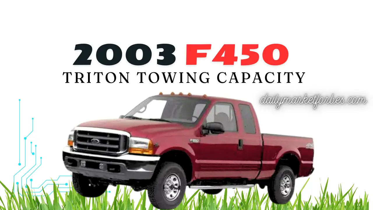 2003 F450 Triton Towing Capacity: A Comprehensive Guide