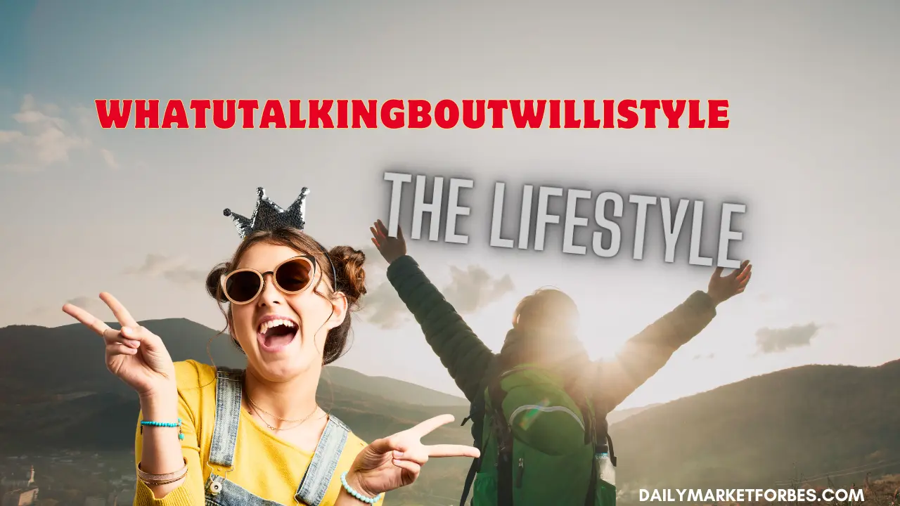 Whatutalkingboutwillistyle the Lifestyle: A Comprehensive Overview